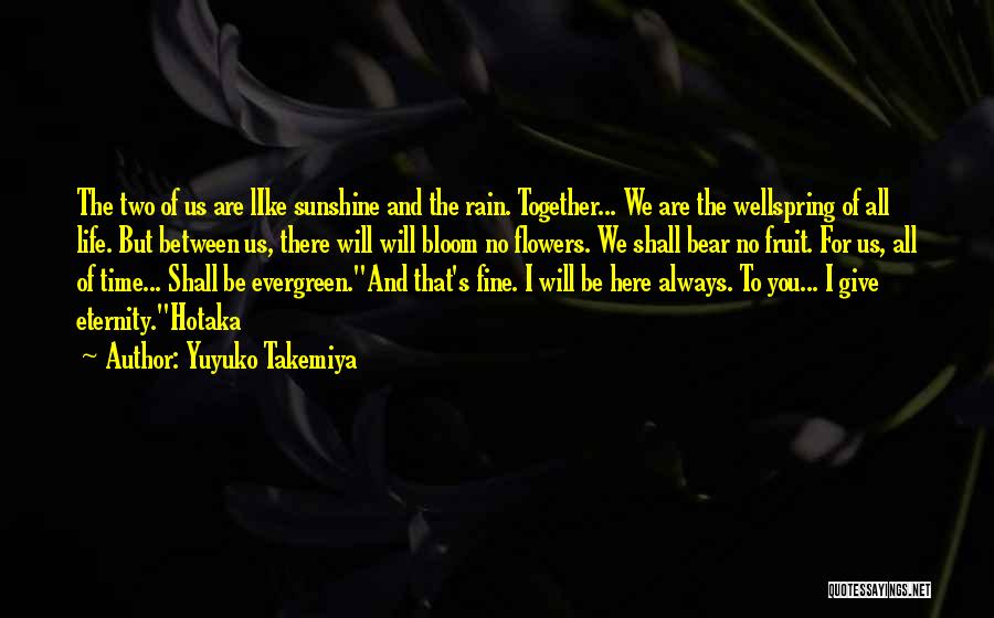 Yuyuko Takemiya Quotes: The Two Of Us Are Like Sunshine And The Rain. Together... We Are The Wellspring Of All Life. But Between