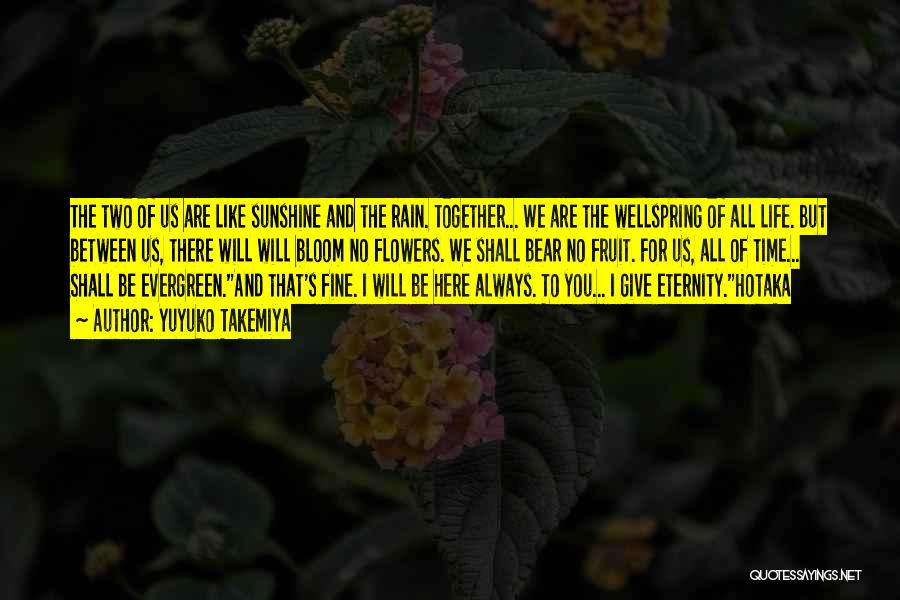 Yuyuko Takemiya Quotes: The Two Of Us Are Like Sunshine And The Rain. Together... We Are The Wellspring Of All Life. But Between