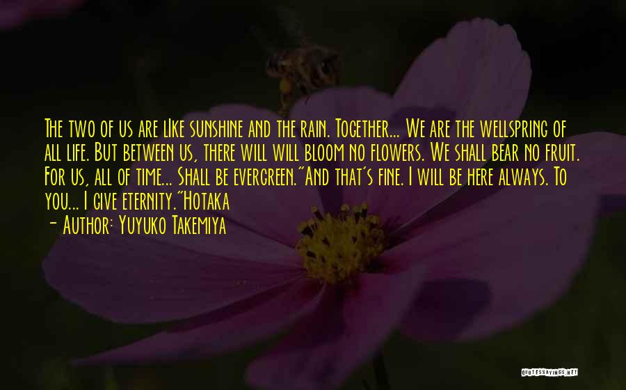 Yuyuko Takemiya Quotes: The Two Of Us Are Like Sunshine And The Rain. Together... We Are The Wellspring Of All Life. But Between
