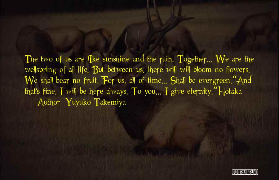 Yuyuko Takemiya Quotes: The Two Of Us Are Like Sunshine And The Rain. Together... We Are The Wellspring Of All Life. But Between