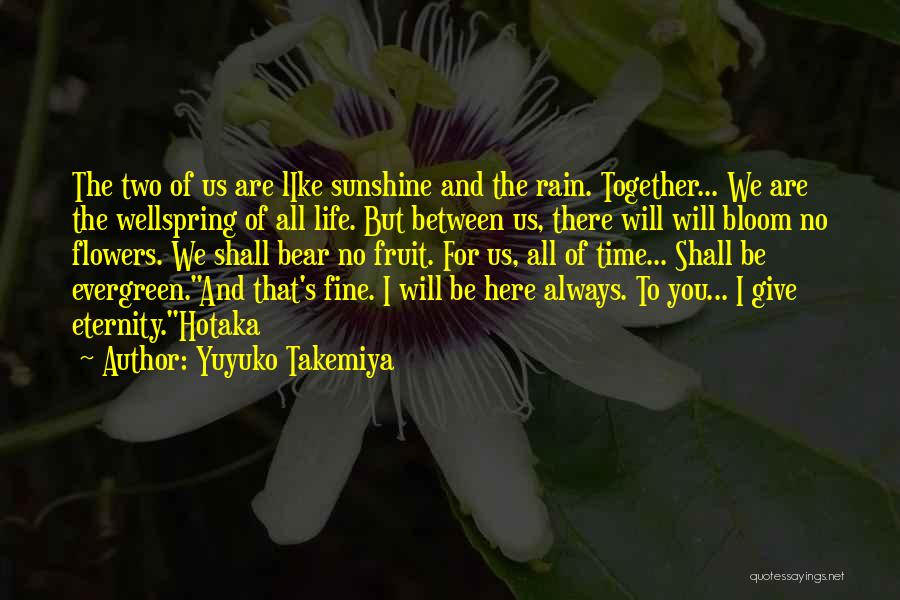 Yuyuko Takemiya Quotes: The Two Of Us Are Like Sunshine And The Rain. Together... We Are The Wellspring Of All Life. But Between