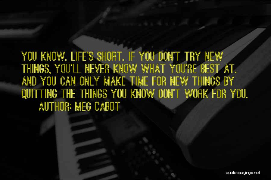 Meg Cabot Quotes: You Know. Life's Short. If You Don't Try New Things, You'll Never Know What You're Best At. And You Can