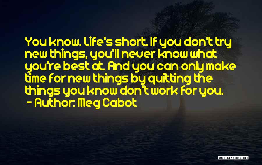 Meg Cabot Quotes: You Know. Life's Short. If You Don't Try New Things, You'll Never Know What You're Best At. And You Can