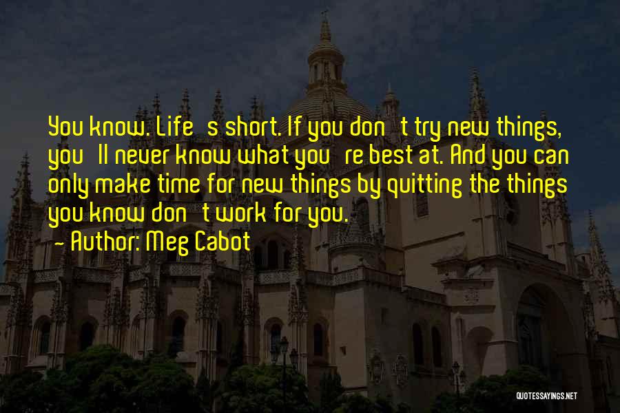 Meg Cabot Quotes: You Know. Life's Short. If You Don't Try New Things, You'll Never Know What You're Best At. And You Can