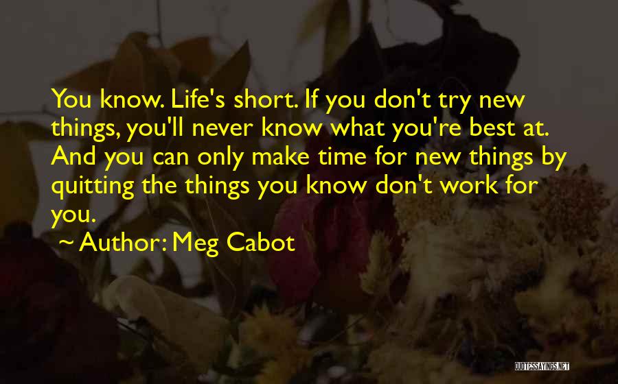 Meg Cabot Quotes: You Know. Life's Short. If You Don't Try New Things, You'll Never Know What You're Best At. And You Can