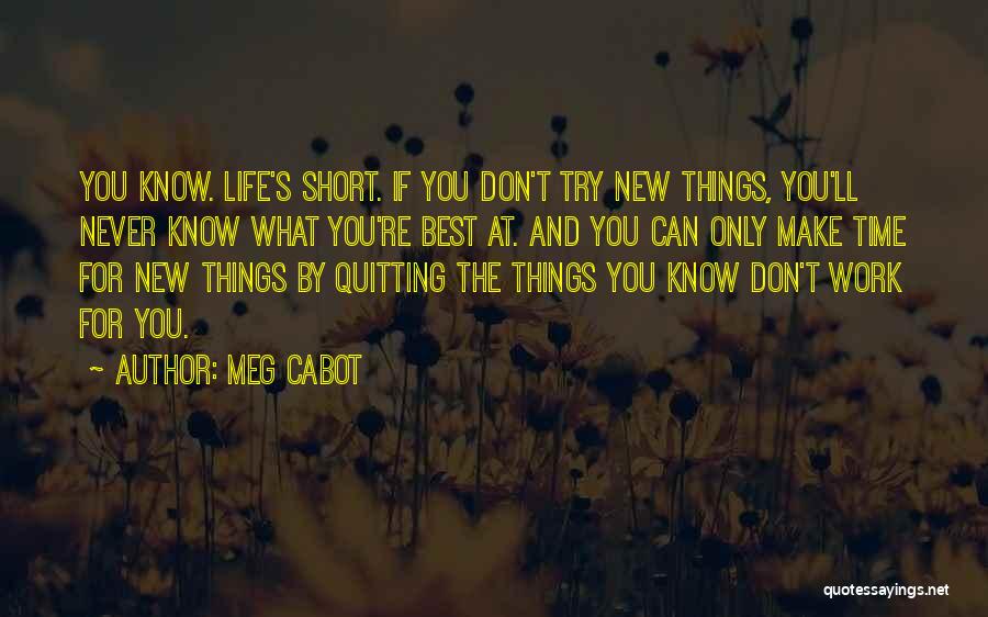 Meg Cabot Quotes: You Know. Life's Short. If You Don't Try New Things, You'll Never Know What You're Best At. And You Can
