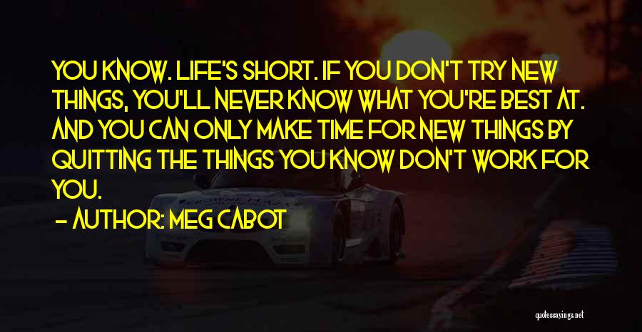 Meg Cabot Quotes: You Know. Life's Short. If You Don't Try New Things, You'll Never Know What You're Best At. And You Can
