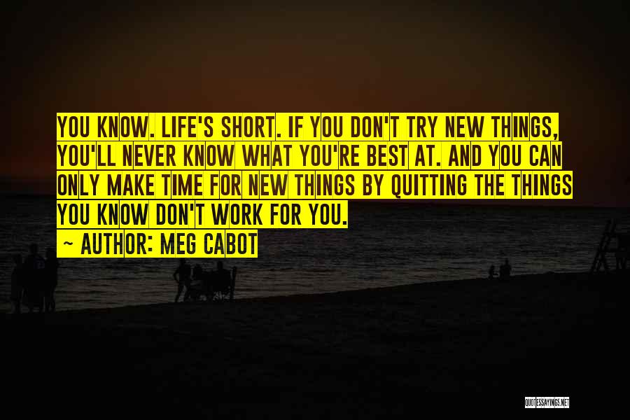 Meg Cabot Quotes: You Know. Life's Short. If You Don't Try New Things, You'll Never Know What You're Best At. And You Can