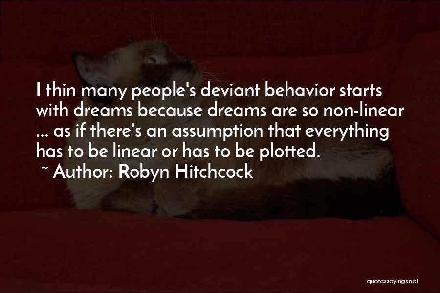 Robyn Hitchcock Quotes: I Thin Many People's Deviant Behavior Starts With Dreams Because Dreams Are So Non-linear ... As If There's An Assumption