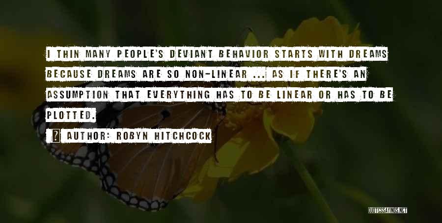 Robyn Hitchcock Quotes: I Thin Many People's Deviant Behavior Starts With Dreams Because Dreams Are So Non-linear ... As If There's An Assumption