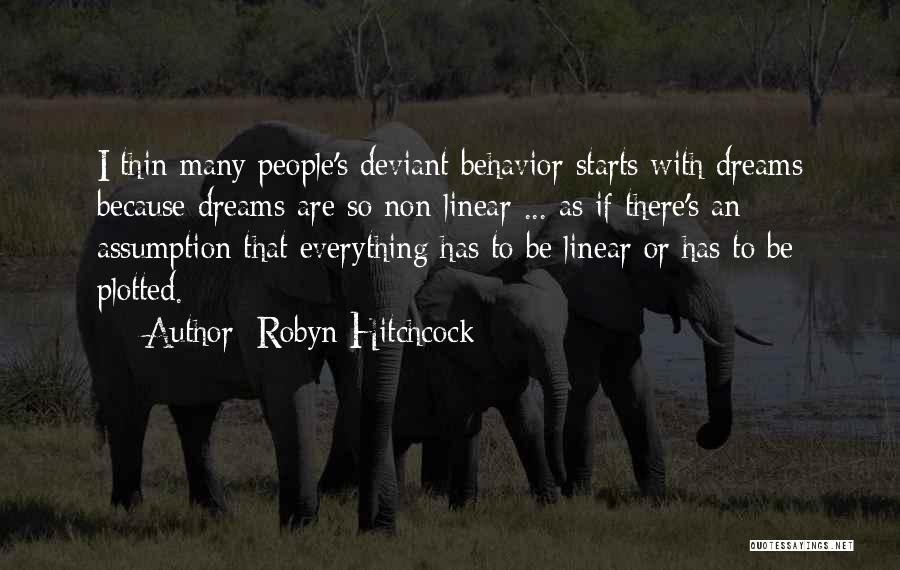 Robyn Hitchcock Quotes: I Thin Many People's Deviant Behavior Starts With Dreams Because Dreams Are So Non-linear ... As If There's An Assumption