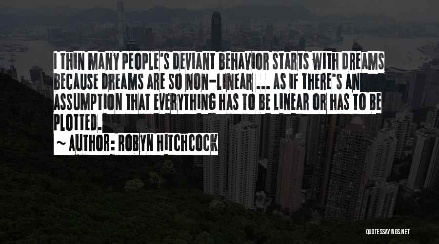 Robyn Hitchcock Quotes: I Thin Many People's Deviant Behavior Starts With Dreams Because Dreams Are So Non-linear ... As If There's An Assumption