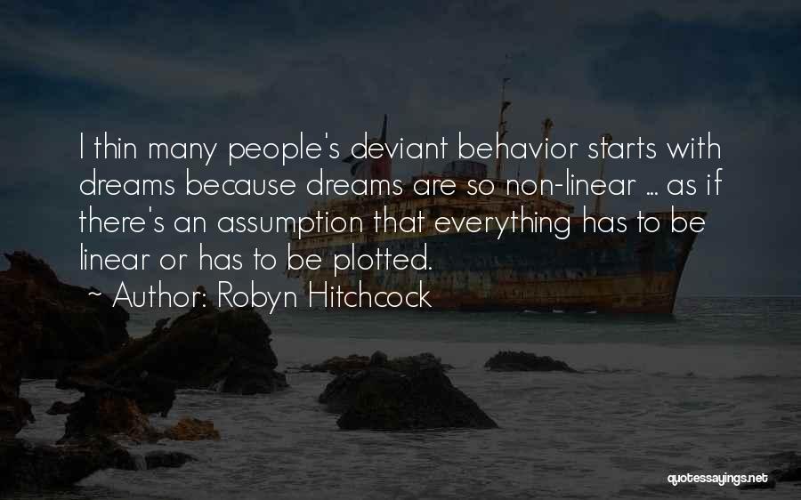 Robyn Hitchcock Quotes: I Thin Many People's Deviant Behavior Starts With Dreams Because Dreams Are So Non-linear ... As If There's An Assumption