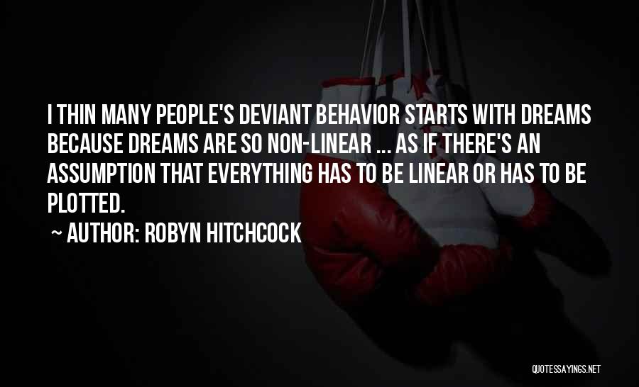 Robyn Hitchcock Quotes: I Thin Many People's Deviant Behavior Starts With Dreams Because Dreams Are So Non-linear ... As If There's An Assumption