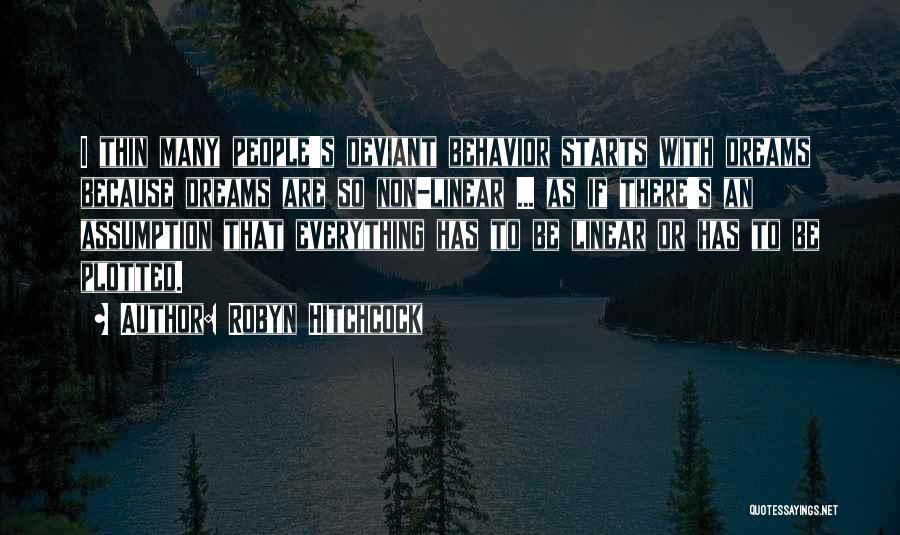 Robyn Hitchcock Quotes: I Thin Many People's Deviant Behavior Starts With Dreams Because Dreams Are So Non-linear ... As If There's An Assumption