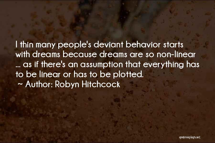 Robyn Hitchcock Quotes: I Thin Many People's Deviant Behavior Starts With Dreams Because Dreams Are So Non-linear ... As If There's An Assumption