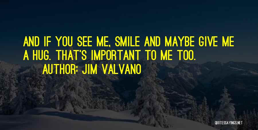 Jim Valvano Quotes: And If You See Me, Smile And Maybe Give Me A Hug. That's Important To Me Too.