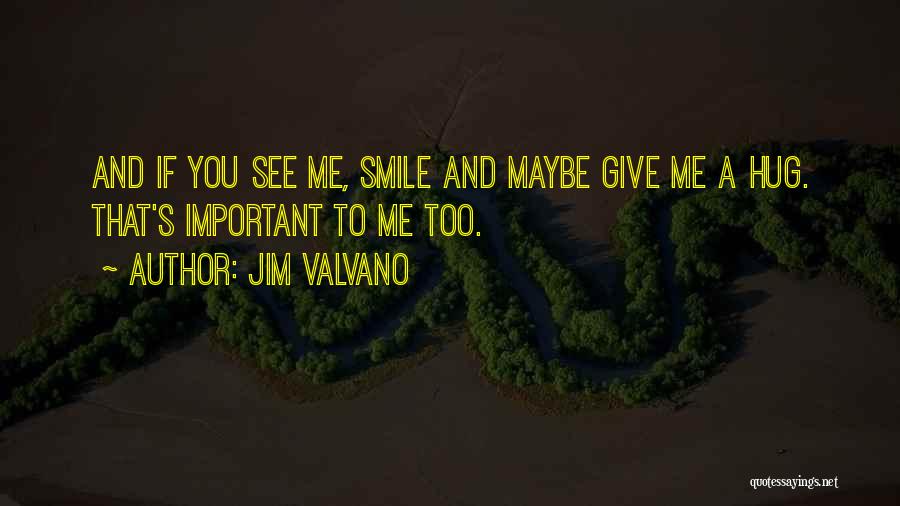 Jim Valvano Quotes: And If You See Me, Smile And Maybe Give Me A Hug. That's Important To Me Too.