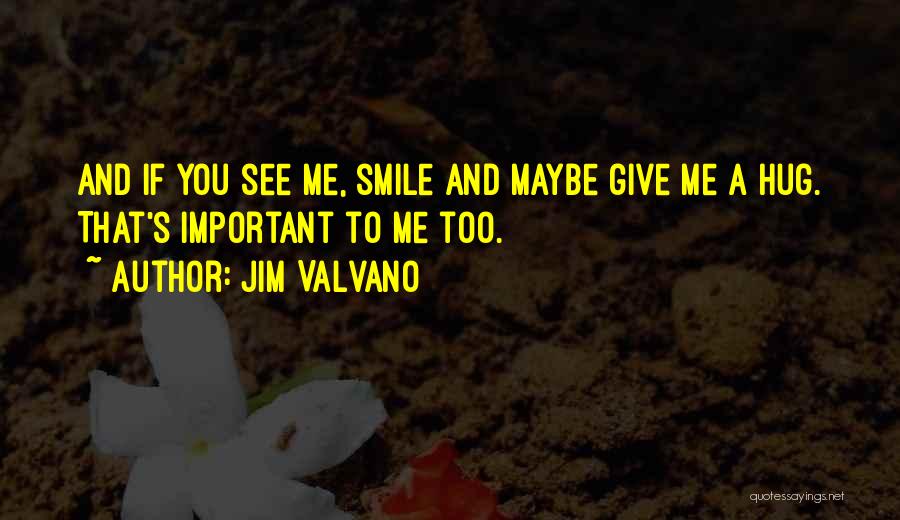 Jim Valvano Quotes: And If You See Me, Smile And Maybe Give Me A Hug. That's Important To Me Too.