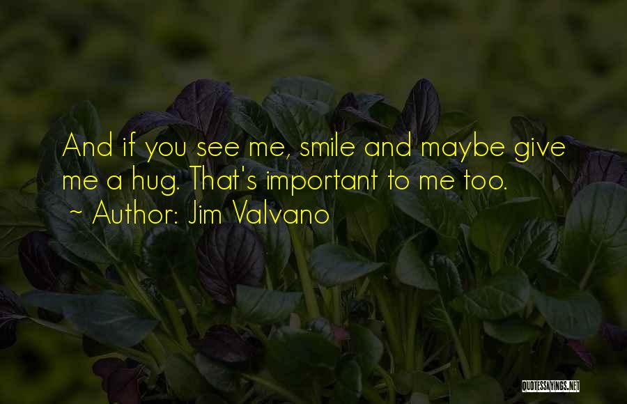 Jim Valvano Quotes: And If You See Me, Smile And Maybe Give Me A Hug. That's Important To Me Too.