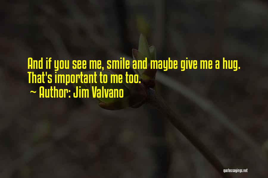 Jim Valvano Quotes: And If You See Me, Smile And Maybe Give Me A Hug. That's Important To Me Too.