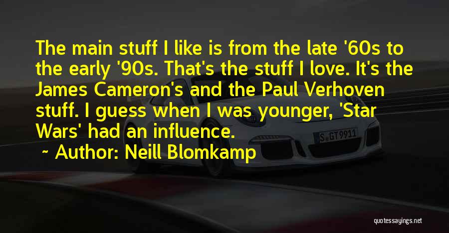 Neill Blomkamp Quotes: The Main Stuff I Like Is From The Late '60s To The Early '90s. That's The Stuff I Love. It's