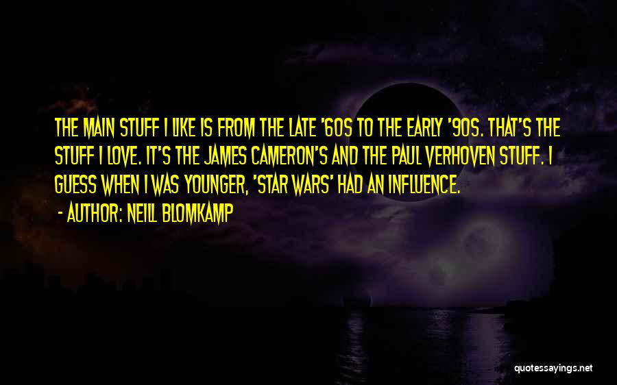 Neill Blomkamp Quotes: The Main Stuff I Like Is From The Late '60s To The Early '90s. That's The Stuff I Love. It's