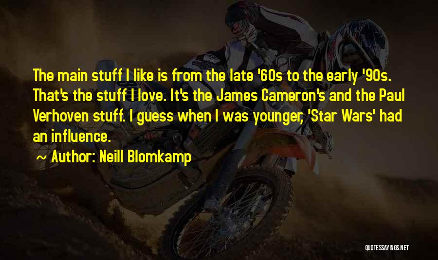 Neill Blomkamp Quotes: The Main Stuff I Like Is From The Late '60s To The Early '90s. That's The Stuff I Love. It's