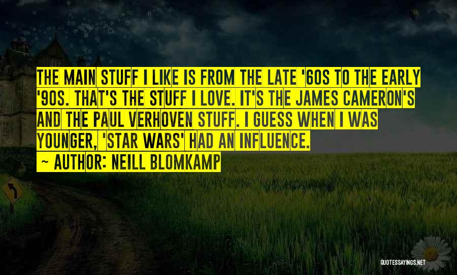 Neill Blomkamp Quotes: The Main Stuff I Like Is From The Late '60s To The Early '90s. That's The Stuff I Love. It's