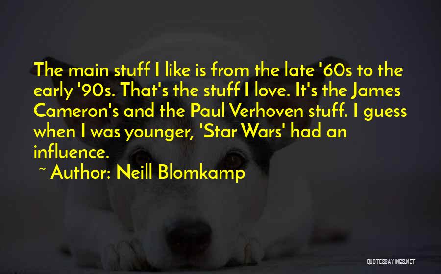 Neill Blomkamp Quotes: The Main Stuff I Like Is From The Late '60s To The Early '90s. That's The Stuff I Love. It's