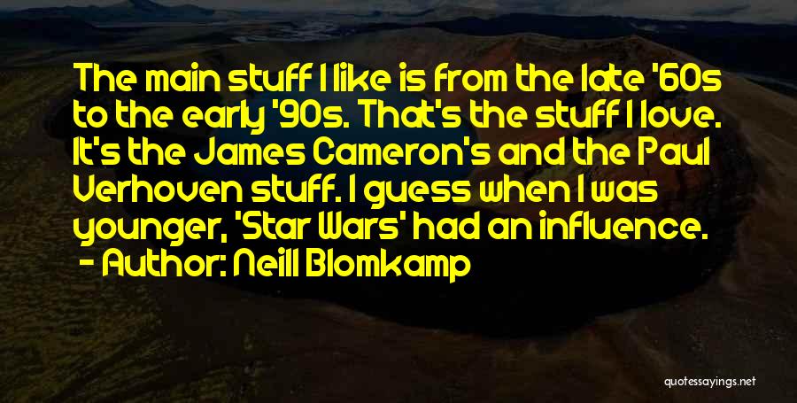 Neill Blomkamp Quotes: The Main Stuff I Like Is From The Late '60s To The Early '90s. That's The Stuff I Love. It's