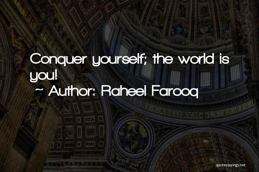 Raheel Farooq Quotes: Conquer Yourself; The World Is You!