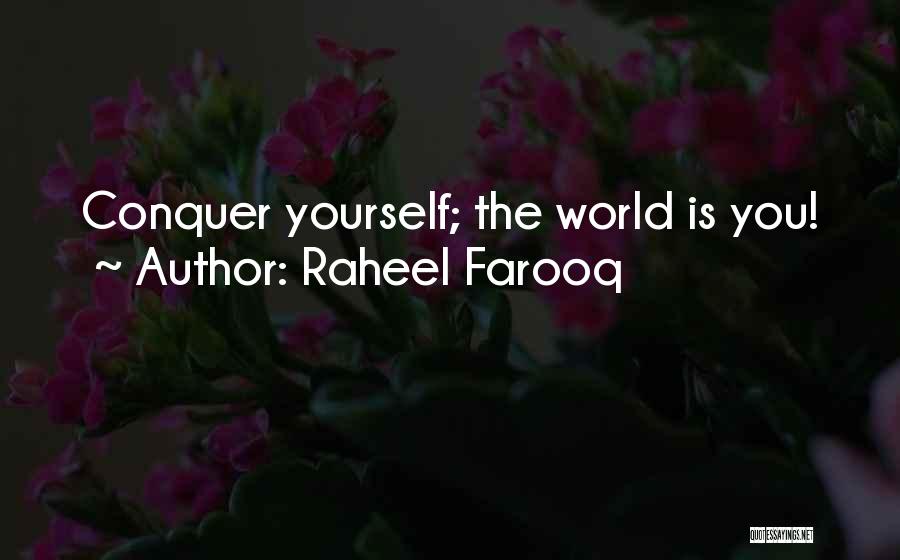 Raheel Farooq Quotes: Conquer Yourself; The World Is You!