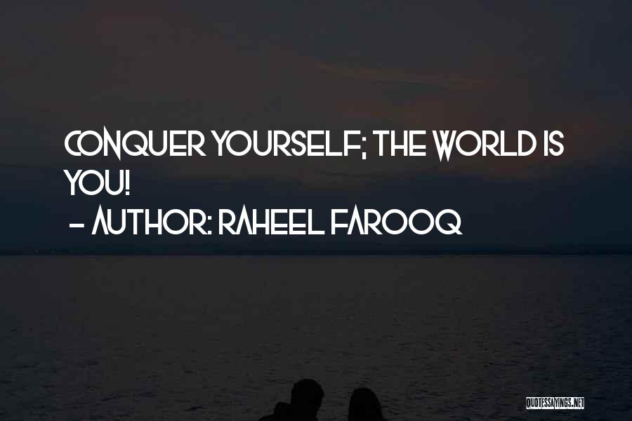 Raheel Farooq Quotes: Conquer Yourself; The World Is You!