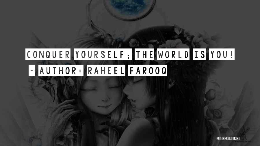 Raheel Farooq Quotes: Conquer Yourself; The World Is You!