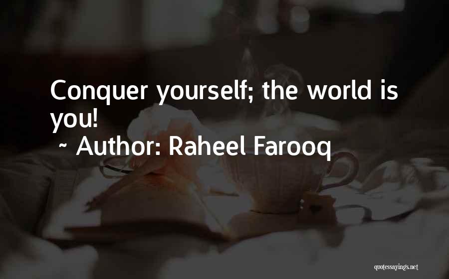 Raheel Farooq Quotes: Conquer Yourself; The World Is You!