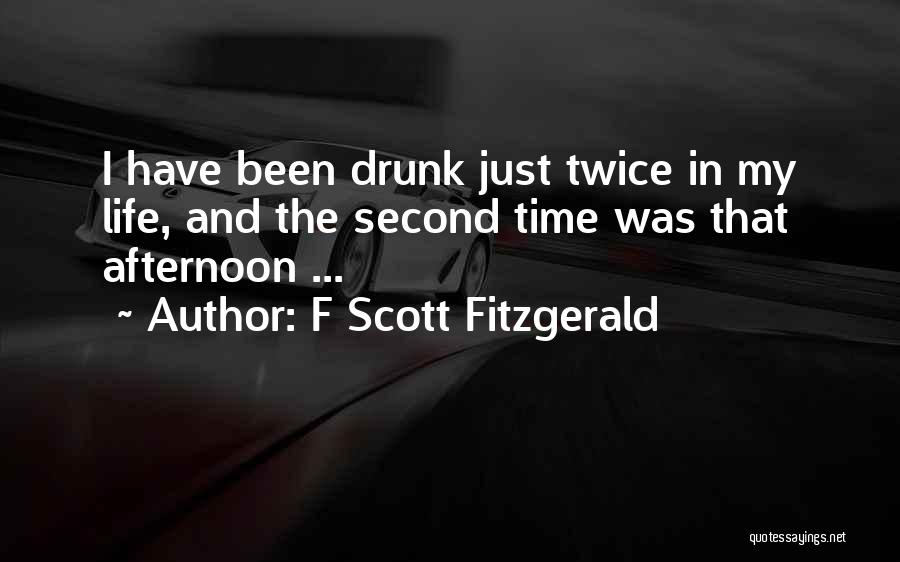 F Scott Fitzgerald Quotes: I Have Been Drunk Just Twice In My Life, And The Second Time Was That Afternoon ...