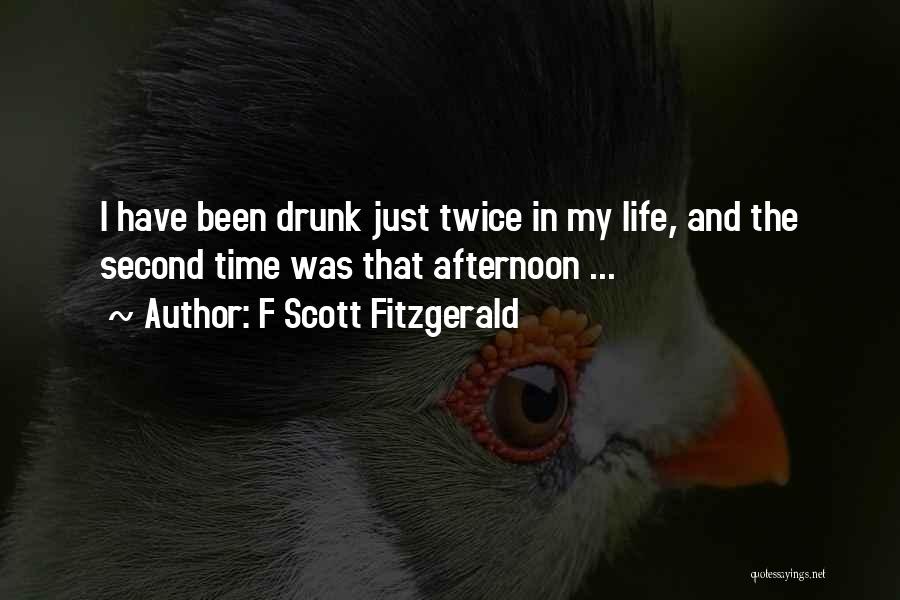 F Scott Fitzgerald Quotes: I Have Been Drunk Just Twice In My Life, And The Second Time Was That Afternoon ...