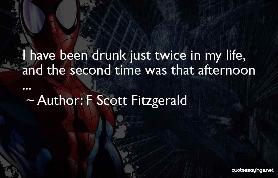 F Scott Fitzgerald Quotes: I Have Been Drunk Just Twice In My Life, And The Second Time Was That Afternoon ...