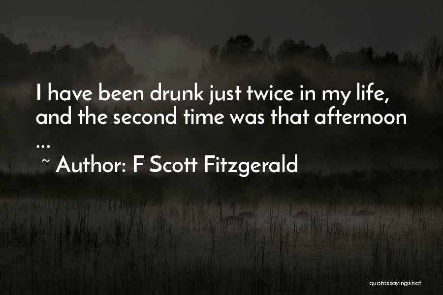 F Scott Fitzgerald Quotes: I Have Been Drunk Just Twice In My Life, And The Second Time Was That Afternoon ...