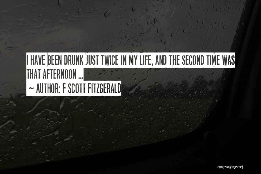 F Scott Fitzgerald Quotes: I Have Been Drunk Just Twice In My Life, And The Second Time Was That Afternoon ...