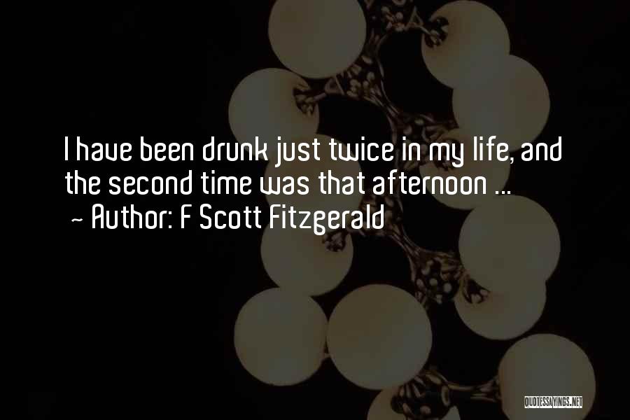 F Scott Fitzgerald Quotes: I Have Been Drunk Just Twice In My Life, And The Second Time Was That Afternoon ...