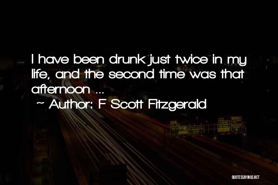 F Scott Fitzgerald Quotes: I Have Been Drunk Just Twice In My Life, And The Second Time Was That Afternoon ...