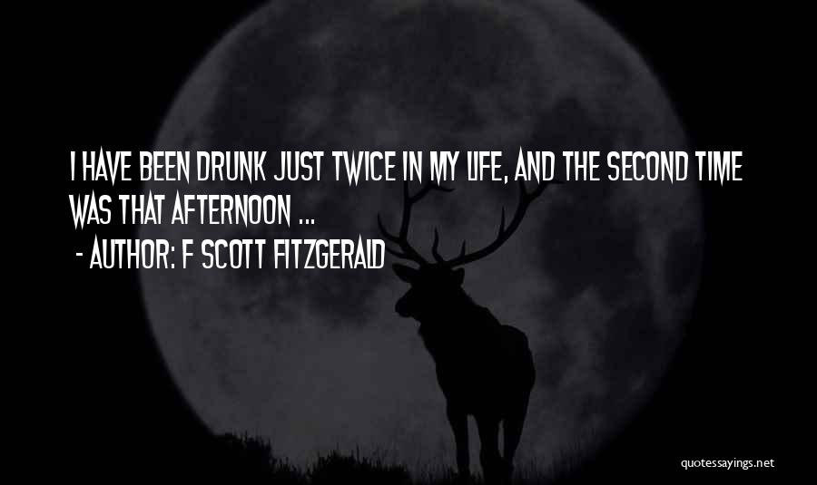F Scott Fitzgerald Quotes: I Have Been Drunk Just Twice In My Life, And The Second Time Was That Afternoon ...