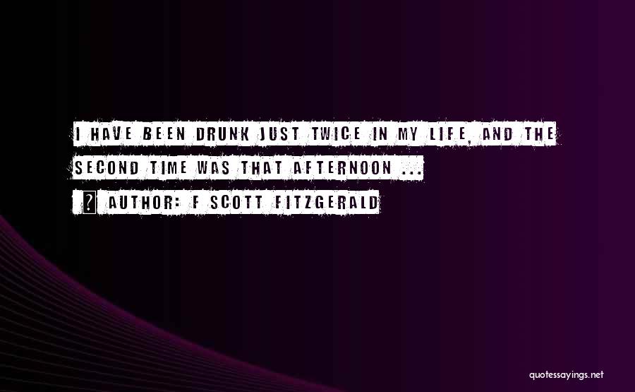 F Scott Fitzgerald Quotes: I Have Been Drunk Just Twice In My Life, And The Second Time Was That Afternoon ...