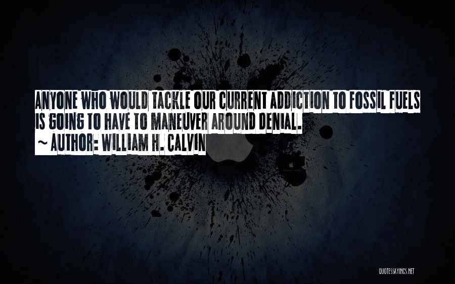 William H. Calvin Quotes: Anyone Who Would Tackle Our Current Addiction To Fossil Fuels Is Going To Have To Maneuver Around Denial.