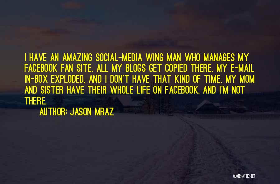 Jason Mraz Quotes: I Have An Amazing Social-media Wing Man Who Manages My Facebook Fan Site. All My Blogs Get Copied There. My