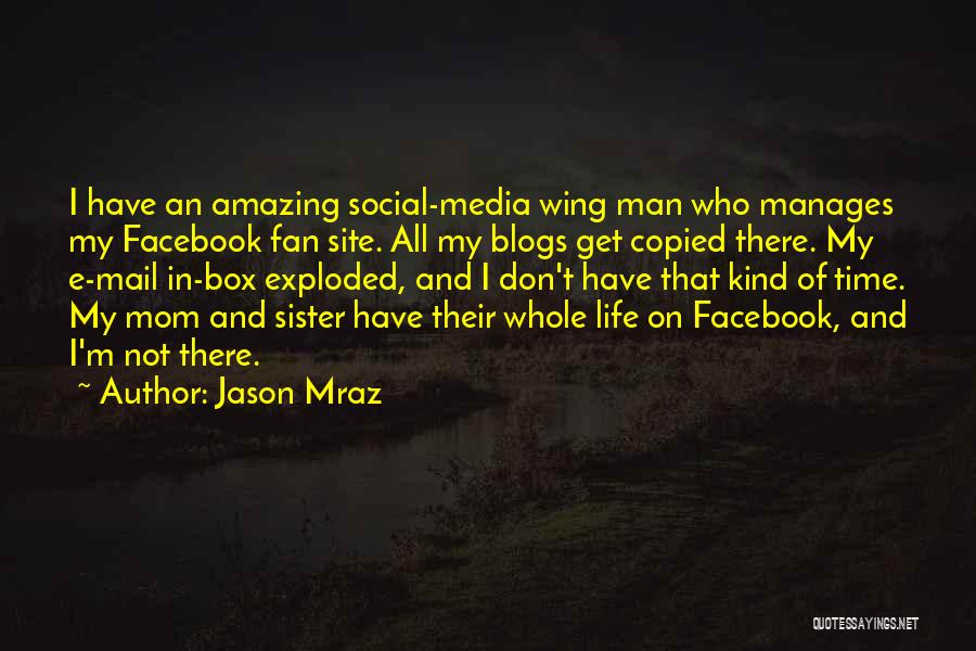 Jason Mraz Quotes: I Have An Amazing Social-media Wing Man Who Manages My Facebook Fan Site. All My Blogs Get Copied There. My