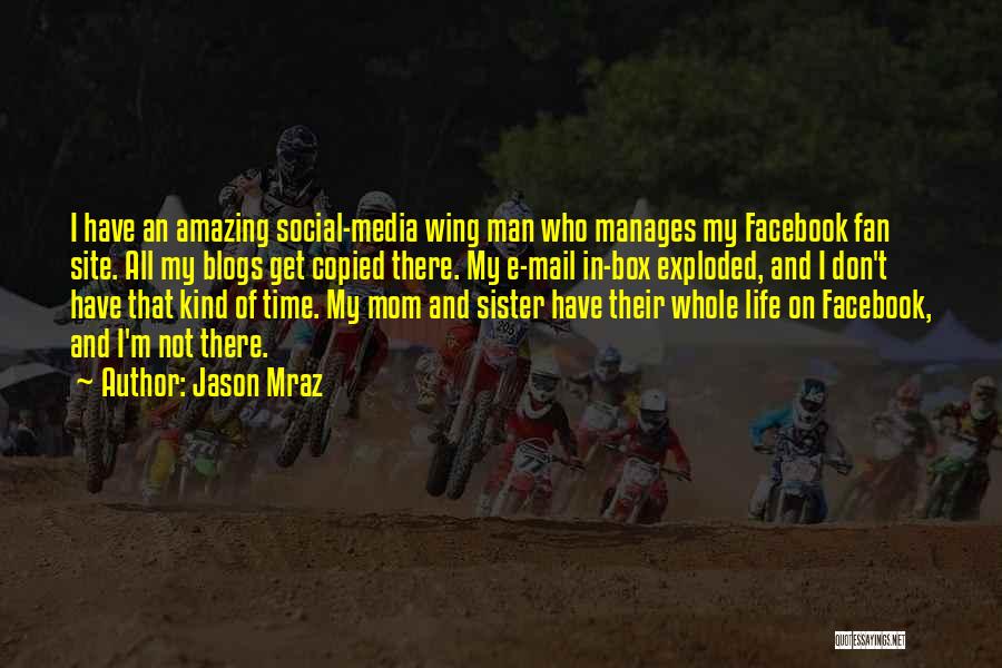 Jason Mraz Quotes: I Have An Amazing Social-media Wing Man Who Manages My Facebook Fan Site. All My Blogs Get Copied There. My