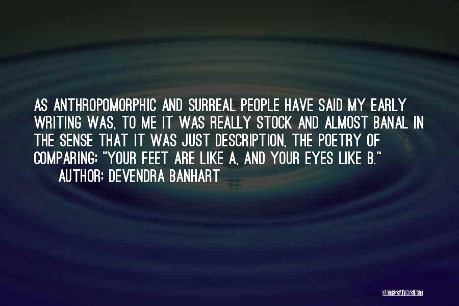 Devendra Banhart Quotes: As Anthropomorphic And Surreal People Have Said My Early Writing Was, To Me It Was Really Stock And Almost Banal